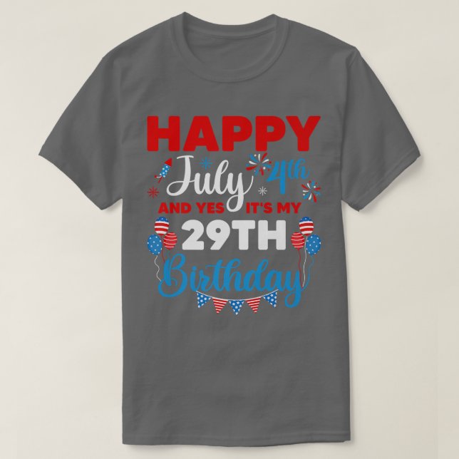 Happy July 4th And Yes It's My 29th Birthday Indep T-Shirt (Design Front)