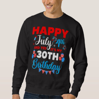 Happy July 4th And Yes It's My 30th Birthday Indep Sweatshirt