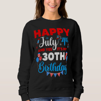 Happy July 4th And Yes It's My 30th Birthday Indep Sweatshirt