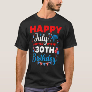 Happy July 4th And Yes It's My 30th Birthday Indep T-Shirt
