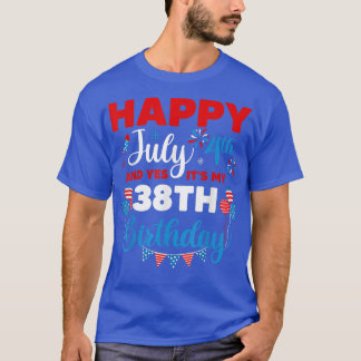 Happy July 4th And Yes It's My 38th Birthday Indep T-Shirt