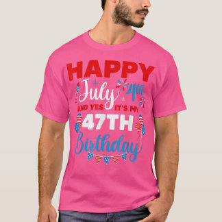 Happy July 4th And Yes It's My 47th Birthday Indep T-Shirt