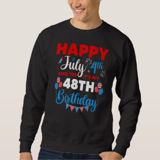 Happy July 4th And Yes It's My 48th Birthday Indep Sweatshirt