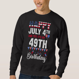 Happy July 4th And Yes It's My 49th Birthday Ameri Sweatshirt