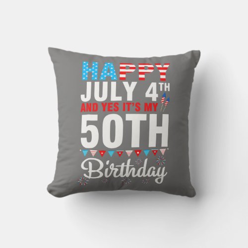 Happy July 4th And Yes Its My 50th Birthday Throw Pillow