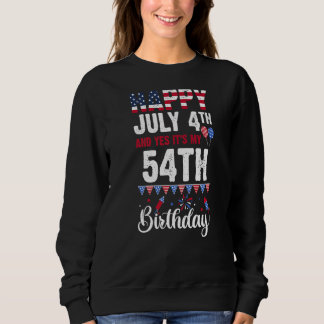 Happy July 4th And Yes It's My 54th Birthday Ameri Sweatshirt