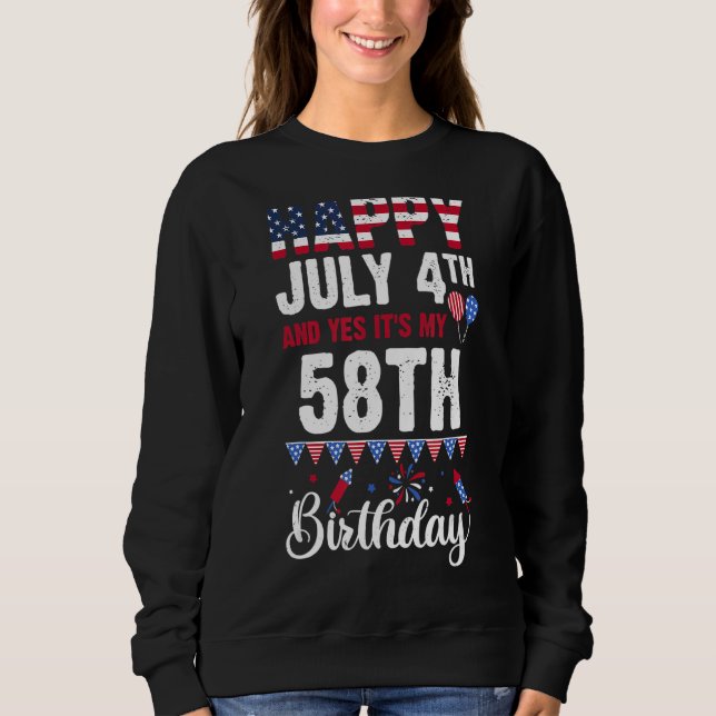 Happy July 4th And Yes It's My 58th Birthday Ameri Sweatshirt (Front)