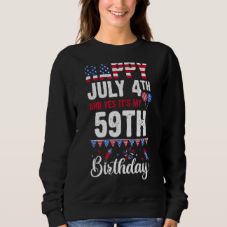 Happy July 4th And Yes It's My 59th Birthday Ameri Sweatshirt