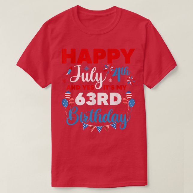 Happy July 4th And Yes It's My 63rd Birthday Indep T-Shirt (Design Front)