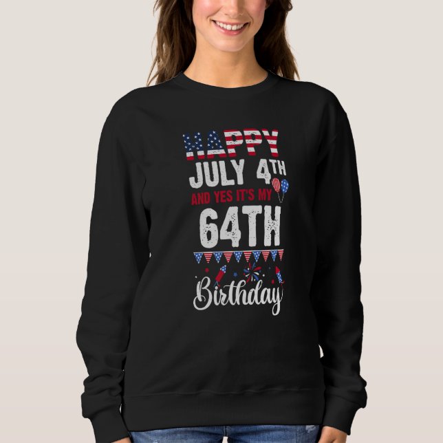 Happy July 4th And Yes It's My 64th Birthday Ameri Sweatshirt (Front)