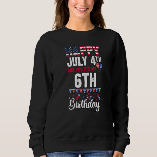 Happy July 4th And Yes It's My 6th Birthday Americ Sweatshirt