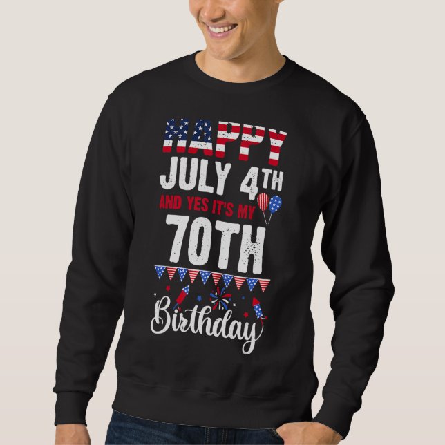 Happy July 4th And Yes It's My 70th Birthday Ameri Sweatshirt (Front)
