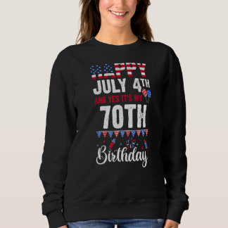 Happy July 4th And Yes It's My 70th Birthday Ameri Sweatshirt