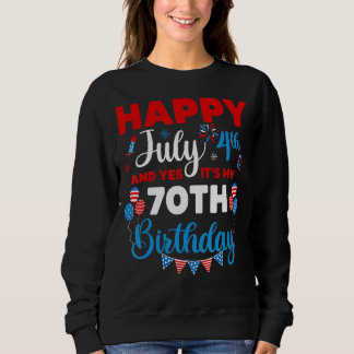 Happy July 4th And Yes It's My 70th Birthday Indep Sweatshirt