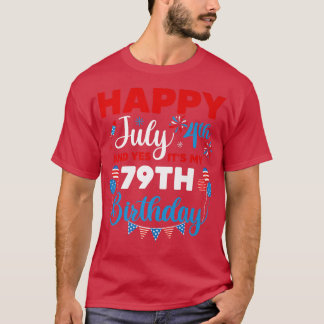 Happy July 4th And Yes It's My 79th Birthday Indep T-Shirt