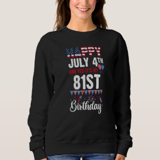 Happy July 4th And Yes It's My 81st Birthday Ameri Sweatshirt