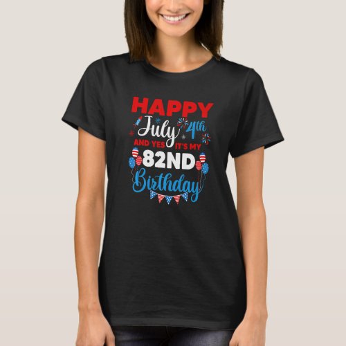 Happy July 4th And Yes Its My 82nd Birthday Indep T_Shirt