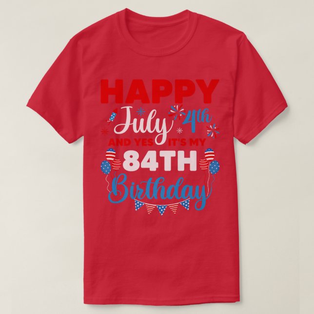 Happy July 4th And Yes It's My 84th Birthday Indep T-Shirt (Design Front)