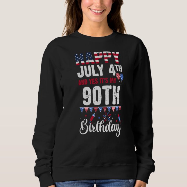 Happy July 4th And Yes It's My 90th Birthday Ameri Sweatshirt (Front)