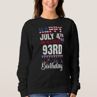 Happy July 4th And Yes It's My 93rd Birthday Ameri Sweatshirt