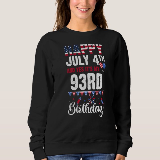 Happy July 4th And Yes It's My 93rd Birthday Ameri Sweatshirt (Front)