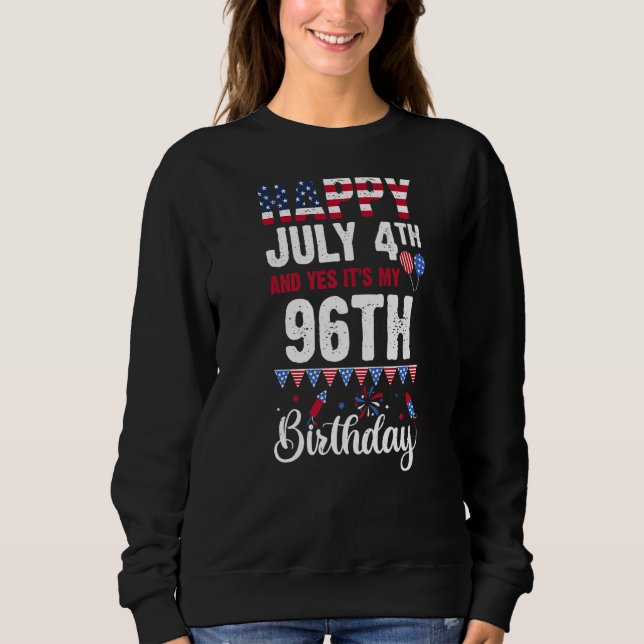 Happy July 4th And Yes It's My 96th Birthday Ameri Sweatshirt (Front)