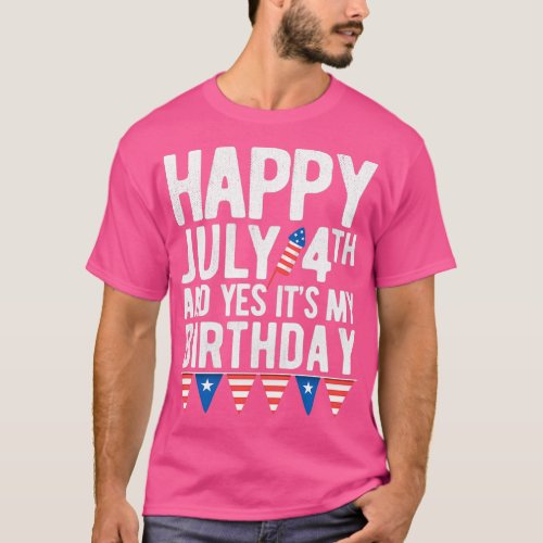 Happy July 4th And Yes Its My Birthday   6  T_Shirt