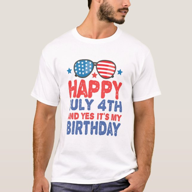 Happy July 4th And Yes It's My Birthday Funny Gift T-Shirt (Front)
