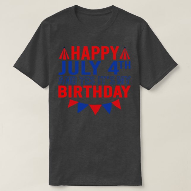 Happy July 4th And Yes Its My Birthday T-Shirt (Design Front)