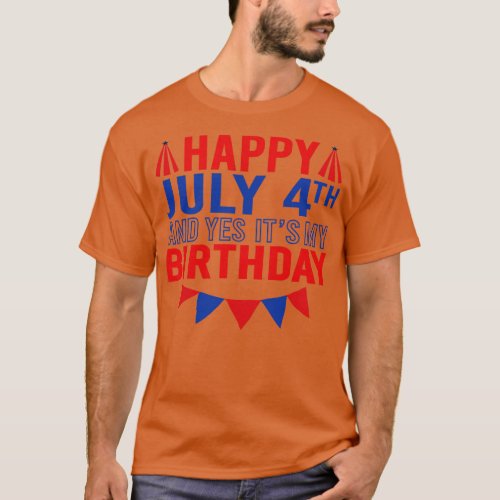 Happy July 4th And Yes Its My Birthday T_Shirt