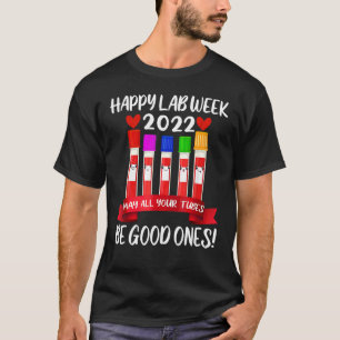 Happy Lab Week 2022 May All Your Tubes Be Good One T-Shirt