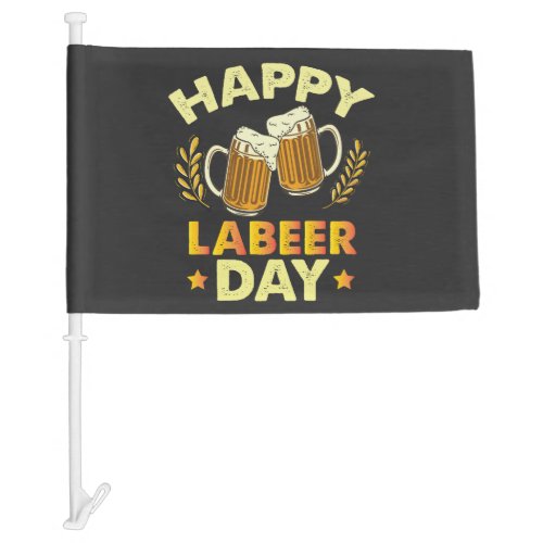 Happy Labeer Day Sarcastic Beer Party Labor Day  Car Flag