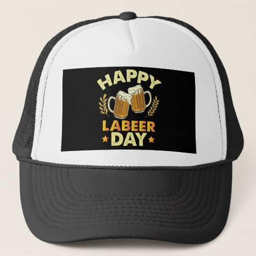 Happy Labeer Day Sarcastic Beer Party Labor Day  Trucker Hat