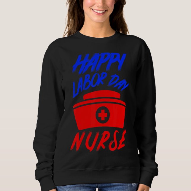 Happy Labor Day Holiday Nurse 1 Sweatshirt (Front)