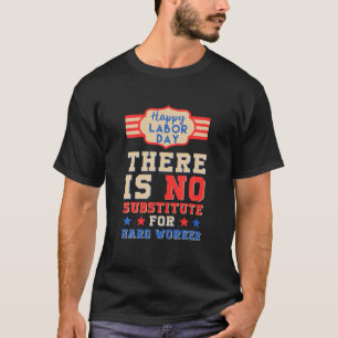 Happy Labor Day No Substitute For Hard Work Employ T-Shirt