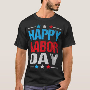 Happy Labor Day Patriot Happy Labor Day Men Women T-Shirt