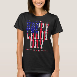 Happy Labor Day Patriot Happy Labor Day Men Women T-Shirt