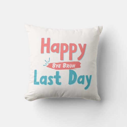 Happy Last Day Bye Bruh  Throw Pillow