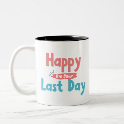 Happy Last Day Bye Bruh Two_Tone Coffee Mug
