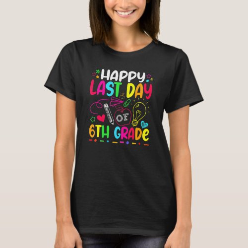 Happy Last Day Of 6th Grade Teacher Student Gradua T_Shirt