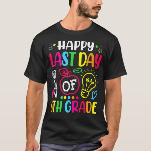 Happy Last Day Of 6th Grade Teacher Student Gradua T_Shirt