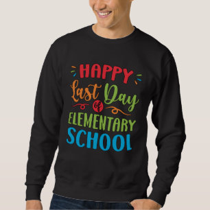 Happy Last Day Of Elementary School Graduation  2 Sweatshirt
