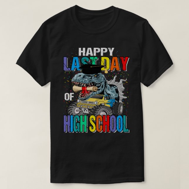 Happy Last Day Of High School Monster Truck Dinosa T-Shirt (Design Front)