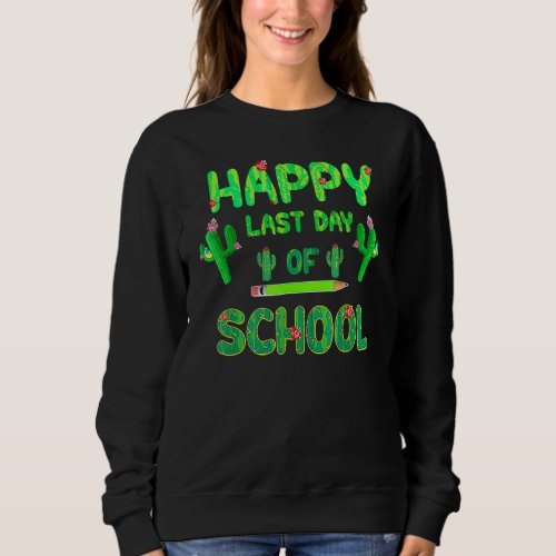 Happy Last Day Of School  Cute Cactus Students Tea Sweatshirt