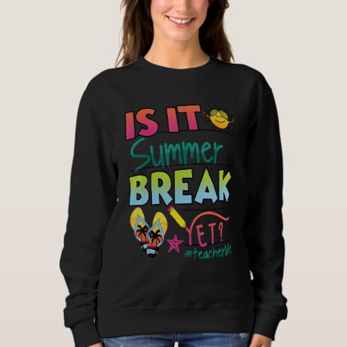 Happy Last Day Of School Is It Summer Break Yet Sweatshirt