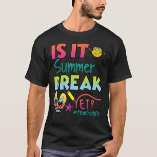 Happy Last Day Of School Is It Summer Break Yet T-Shirt