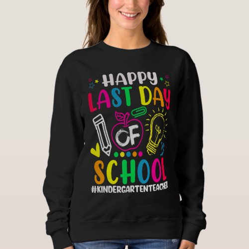 Happy Last Day Of School Kindergarten Teacher  Sum Sweatshirt