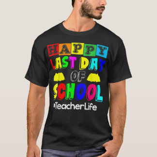 Happy Last Day Of School Teacher Life T-Shirt