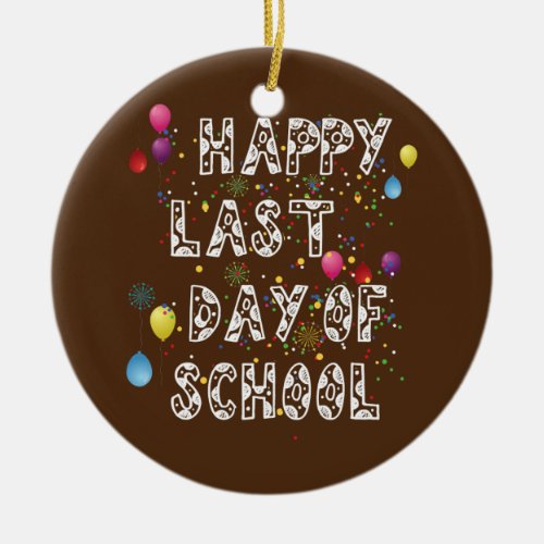 Happy Last Day of School Teacher Student Ceramic Ornament