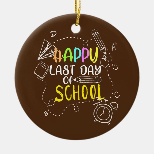 Happy Last Day Of School Teacher Student Ceramic Ornament (Front)